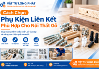 Cách Chọn Phụ Kiện Liên Kết Phù Hợp Cho Nội Thất Gỗ