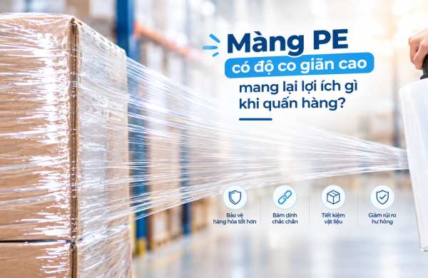 Màng PE có độ co giãn cao mang lại lợi ích gì khi quấn hàng?